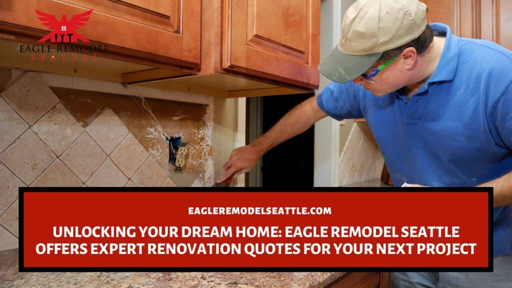  | Unlocking Your Dream Home: Eagle Remodel Seattle Offers Expert Renovation Quotes for Your Next Project